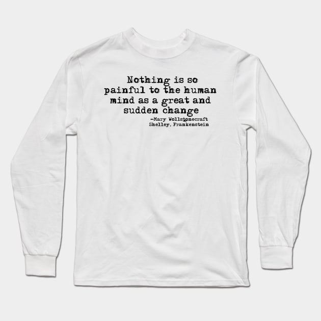 Nothing is so painful to the human mind as a great and sudden change-Mary Shelley, Frankstein's Monster Long Sleeve T-Shirt by HerbalBlue